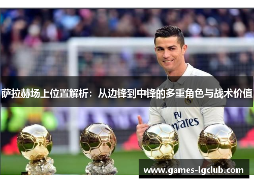萨拉赫场上位置解析：从边锋到中锋的多重角色与战术价值