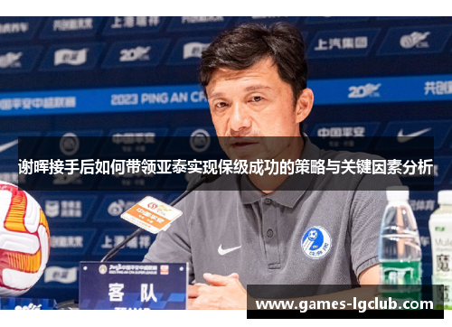 谢晖接手后如何带领亚泰实现保级成功的策略与关键因素分析