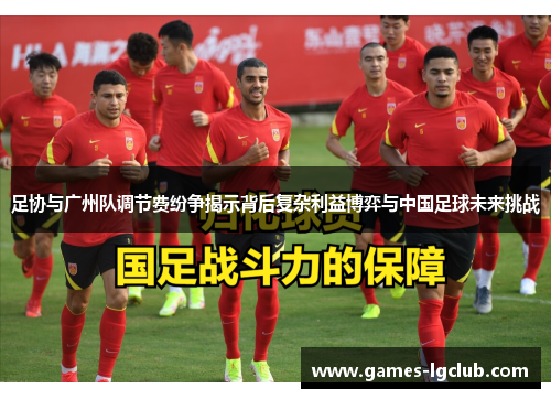 足协与广州队调节费纷争揭示背后复杂利益博弈与中国足球未来挑战