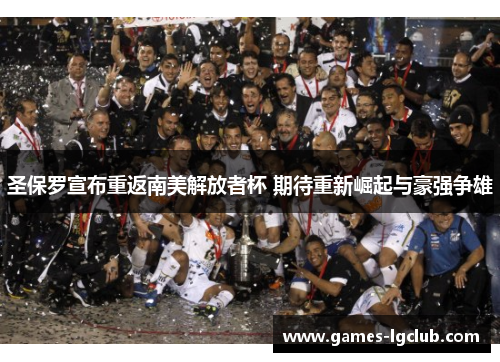 圣保罗宣布重返南美解放者杯 期待重新崛起与豪强争雄 圣保罗宣布重返南美解放者杯 期待重新崛起与豪强争雄