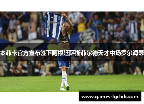 本菲卡官方宣布签下阿根廷萨斯菲尔德天才中场罗尔海瑟 本菲卡官方宣布签下阿根廷萨斯菲尔德天才中场罗尔海瑟