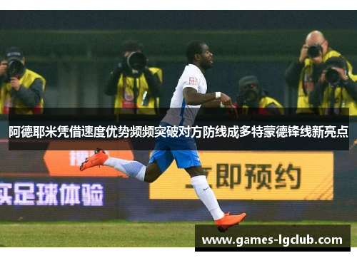 阿德耶米凭借速度优势频频突破对方防线成多特蒙德锋线新亮点 阿德耶米凭借速度优势频频突破对方防线成多特蒙德锋线新亮点