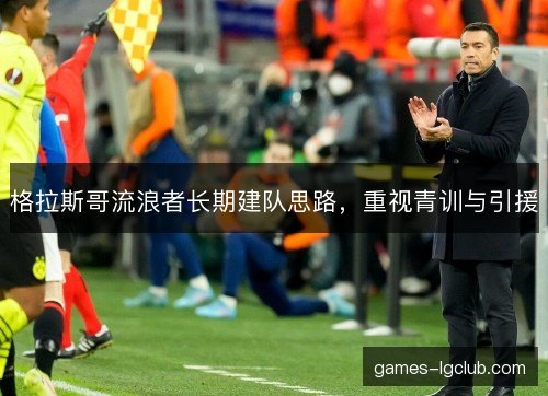格拉斯哥流浪者长期建队思路，重视青训与引援